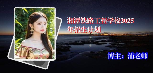 湘潭铁路工程学校2025年招生计划