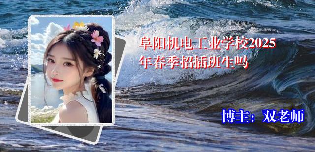 阜阳机电工业学校2025年春季招插班生吗