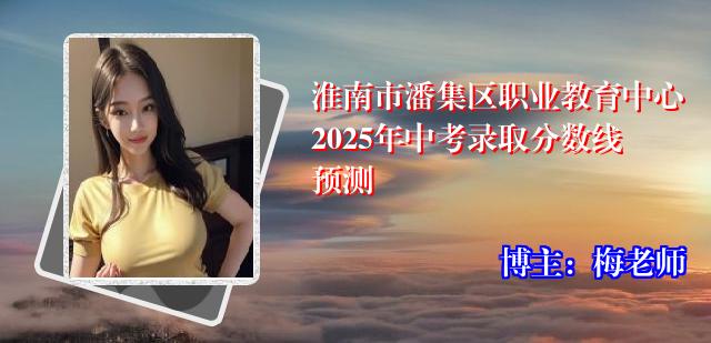 淮南市潘集区职业教育中心2025年中考录取分数线预测