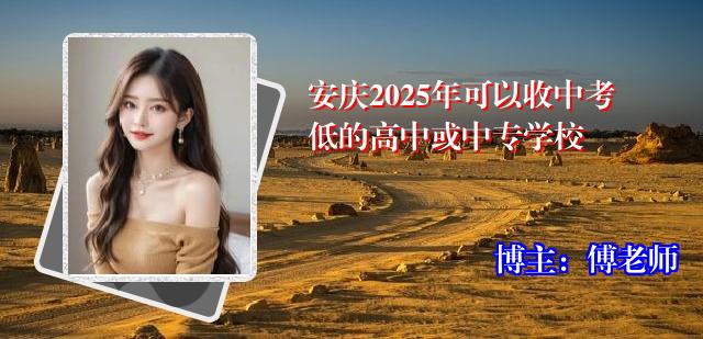 安庆2025年可以收中考低的高中或中专学校