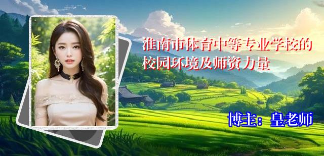 淮南市体育中等专业学校的校园环境及师资力量