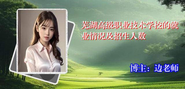 芜湖高级职业技术学校的就业情况及招生人数