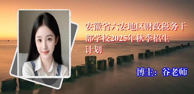 安徽省六安地区财政税务干部学校2025年秋季招生计划