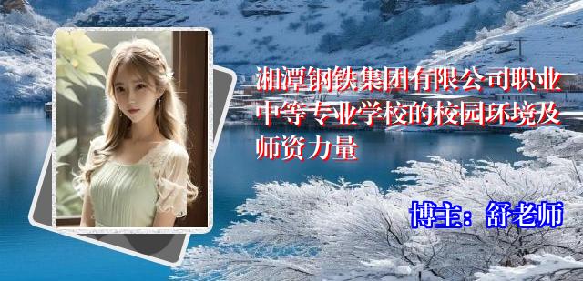 湘潭钢铁集团有限公司职业中等专业学校的校园环境及师资力量
