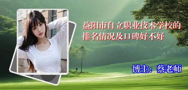 益阳市自立职业技术学校的排名情况及口碑好不好