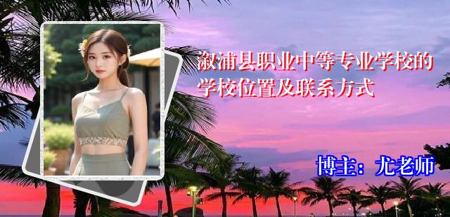 溆浦县职业中等专业学校的学校位置及联系方式