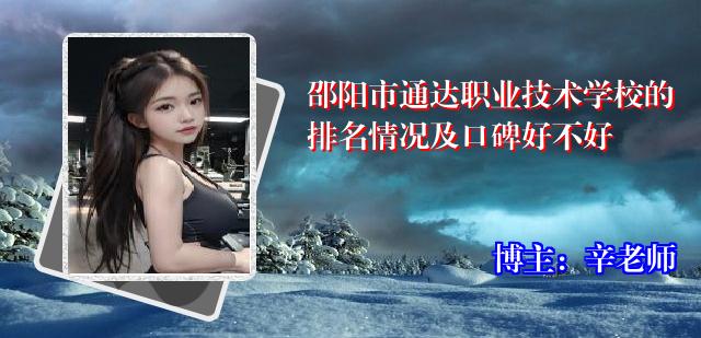 邵阳市通达职业技术学校的排名情况及口碑好不好