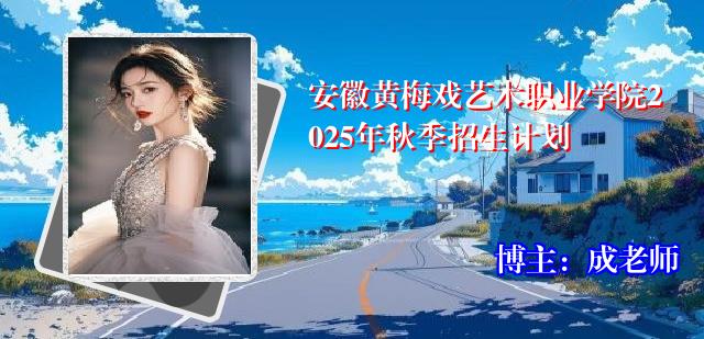 安徽黄梅戏艺术职业学院2025年秋季招生计划