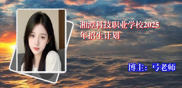 湘潭科技职业学校2025年招生计划