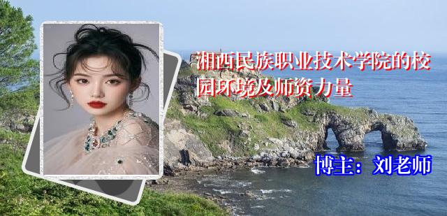 湘西民族职业技术学院的校园环境及师资力量