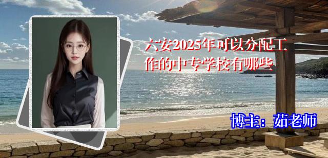 六安2025年可以分配工作的中专学校有哪些