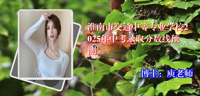 淮南市交通中等专业学校2025年中考录取分数线预测
