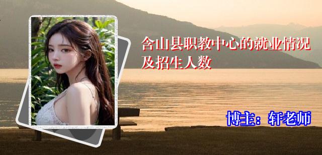 含山县职教中心的就业情况及招生人数