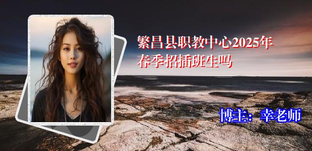 繁昌县职教中心2025年春季招插班生吗