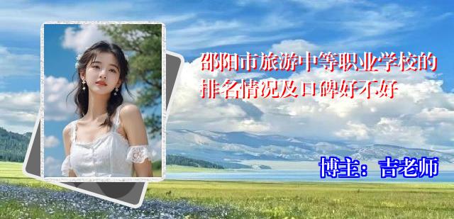 邵阳市旅游中等职业学校的排名情况及口碑好不好