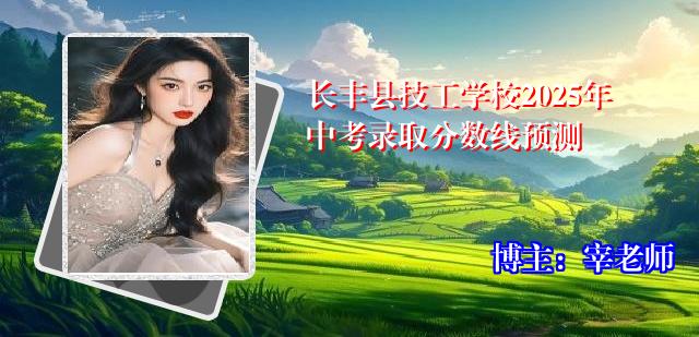 长丰县技工学校2025年中考录取分数线预测