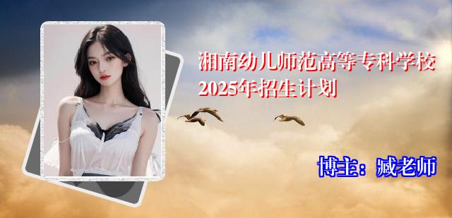 湘南幼儿师范高等专科学校2025年招生计划