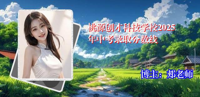 桃源创才科技学校2025年中考录取分数线