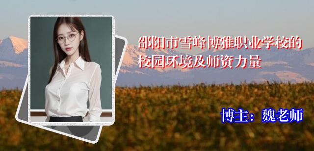邵阳市雪峰博雅职业学校的校园环境及师资力量