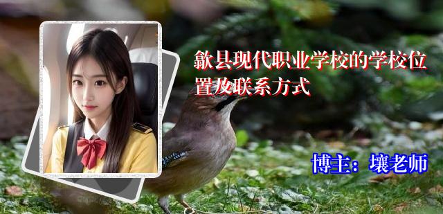歙县现代职业学校的学校位置及联系方式