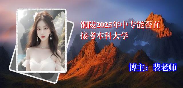 铜陵2025年中专能否直接考本科大学
