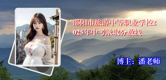 邵阳市旅游中等职业学校2025年中考录取分数线