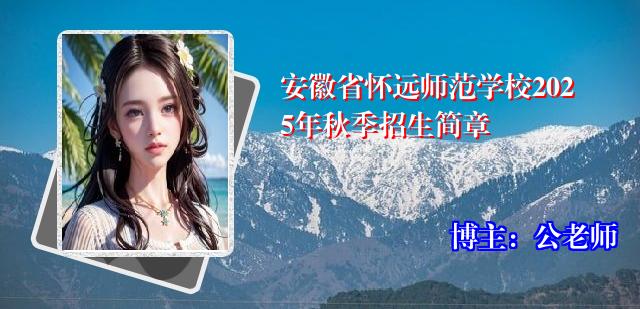 安徽省怀远师范学校2025年秋季招生简章