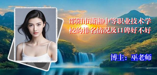 邵阳市潇湘中等职业技术学校的排名情况及口碑好不好