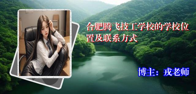 合肥腾飞技工学校的学校位置及联系方式