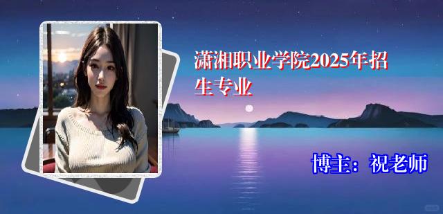 潇湘职业学院2025年招生专业