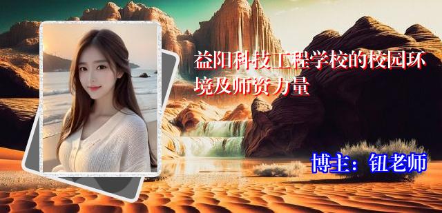 益阳科技工程学校的校园环境及师资力量