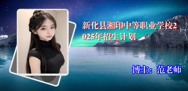 新化县湘印中等职业学校2025年招生计划