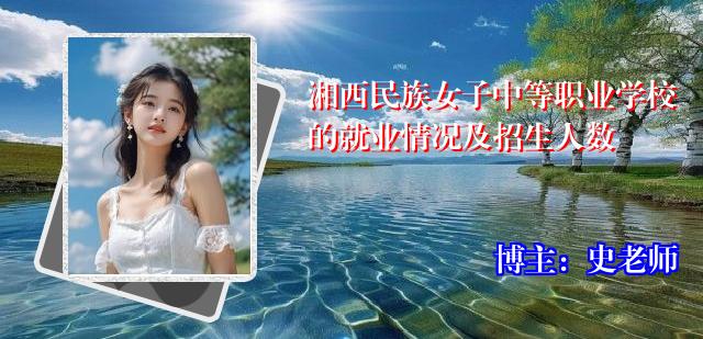 湘西民族女子中等职业学校的就业情况及招生人数