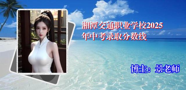湘潭交通职业学校2025年中考录取分数线