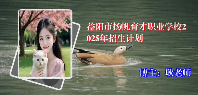 益阳市扬帆育才职业学校2025年招生计划