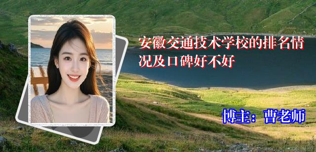 安徽交通技术学校的排名情况及口碑好不好