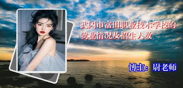 武冈市富田职业技术学校的就业情况及招生人数