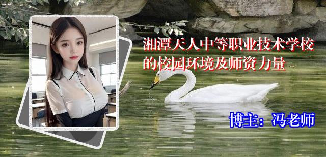 湘潭天人中等职业技术学校的校园环境及师资力量