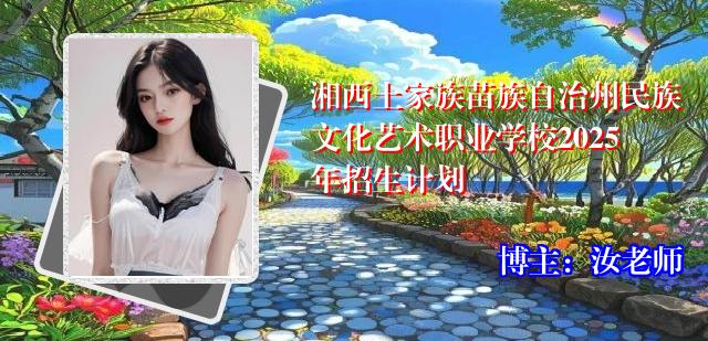 湘西土家族苗族自治州民族文化艺术职业学校2025年招生计划