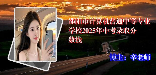 邵阳市计算机普通中等专业学校2025年中考录取分数线