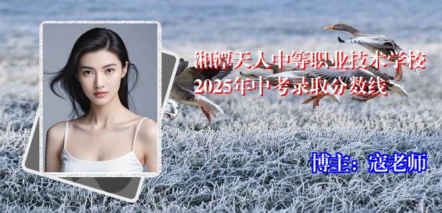 湘潭天人中等职业技术学校2025年中考录取分数线