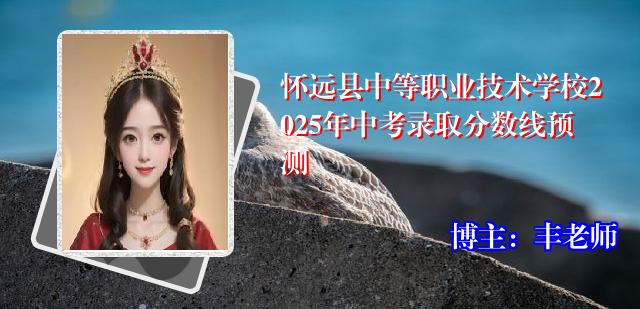 怀远县中等职业技术学校2025年中考录取分数线预测
