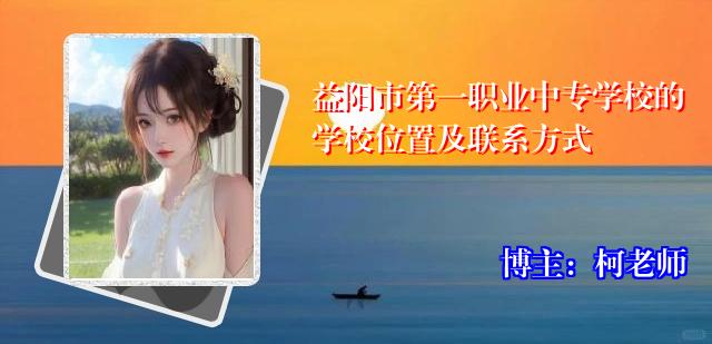 益阳市第一职业中专学校的学校位置及联系方式