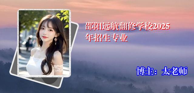邵阳远航翻修学校2025年招生专业