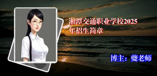 湘潭交通职业学校2025年招生简章