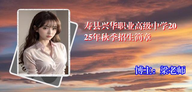 寿县兴华职业高级中学2025年秋季招生简章
