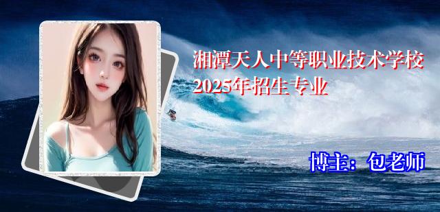 湘潭天人中等职业技术学校2025年招生专业