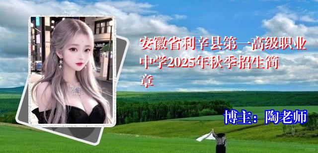 安徽省利辛县第一高级职业中学2025年秋季招生简章