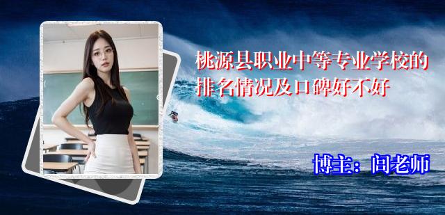 桃源县职业中等专业学校的排名情况及口碑好不好