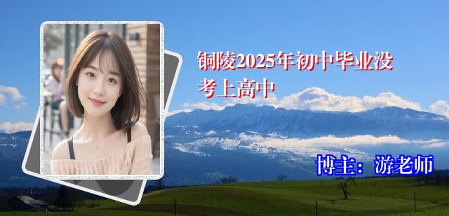 铜陵2025年初中毕业没考上高中